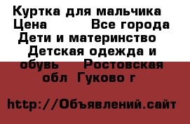 Куртка для мальчика › Цена ­ 400 - Все города Дети и материнство » Детская одежда и обувь   . Ростовская обл.,Гуково г.